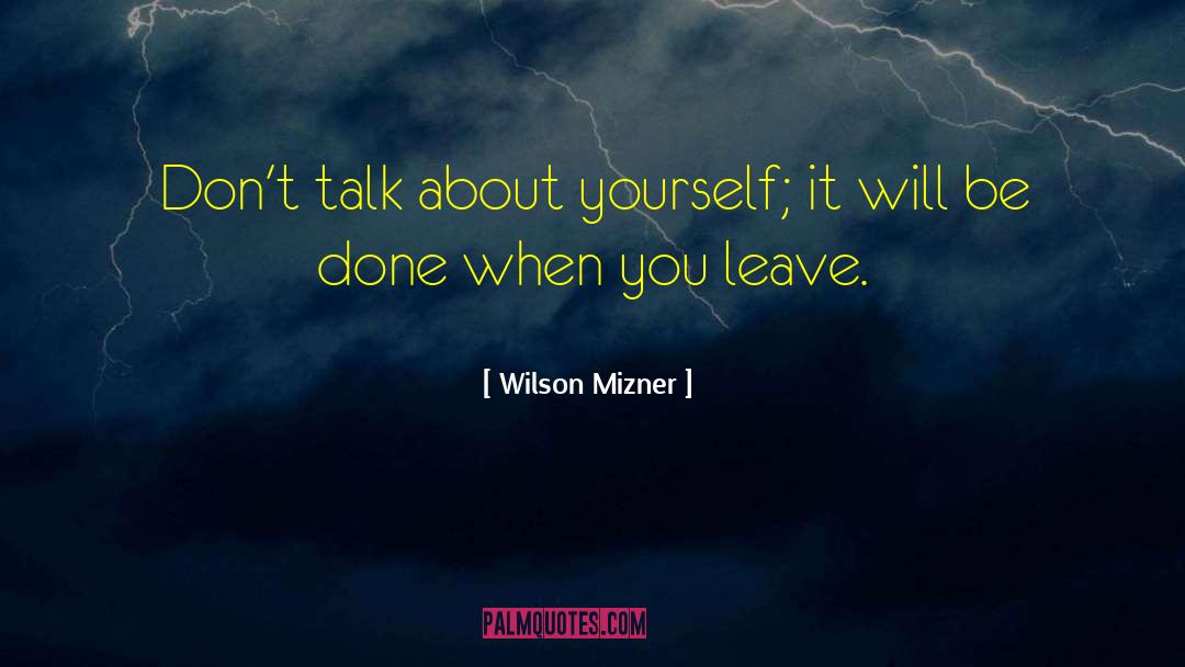 Wilson Mizner Quotes: Don't talk about yourself; it