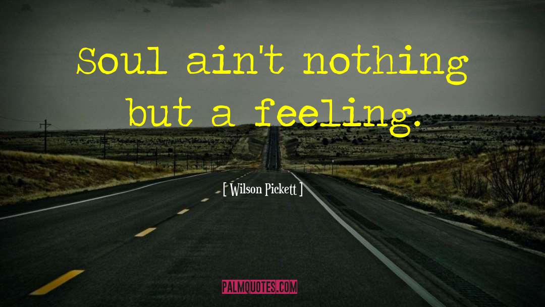 Wilson Pickett Quotes: Soul ain't nothing but a