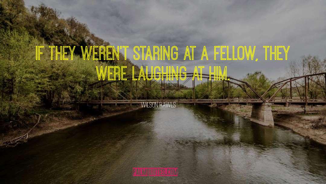 Wilson Rawls Quotes: If they weren't staring at