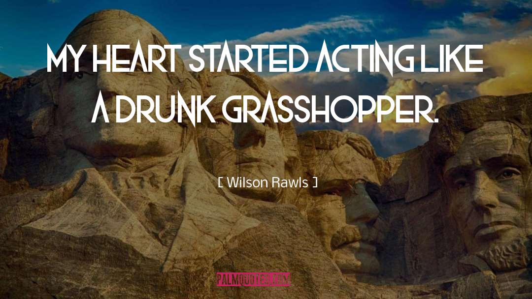 Wilson Rawls Quotes: My heart started acting like