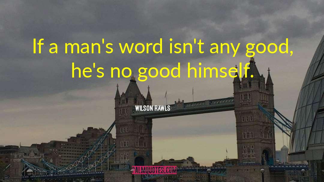 Wilson Rawls Quotes: If a man's word isn't