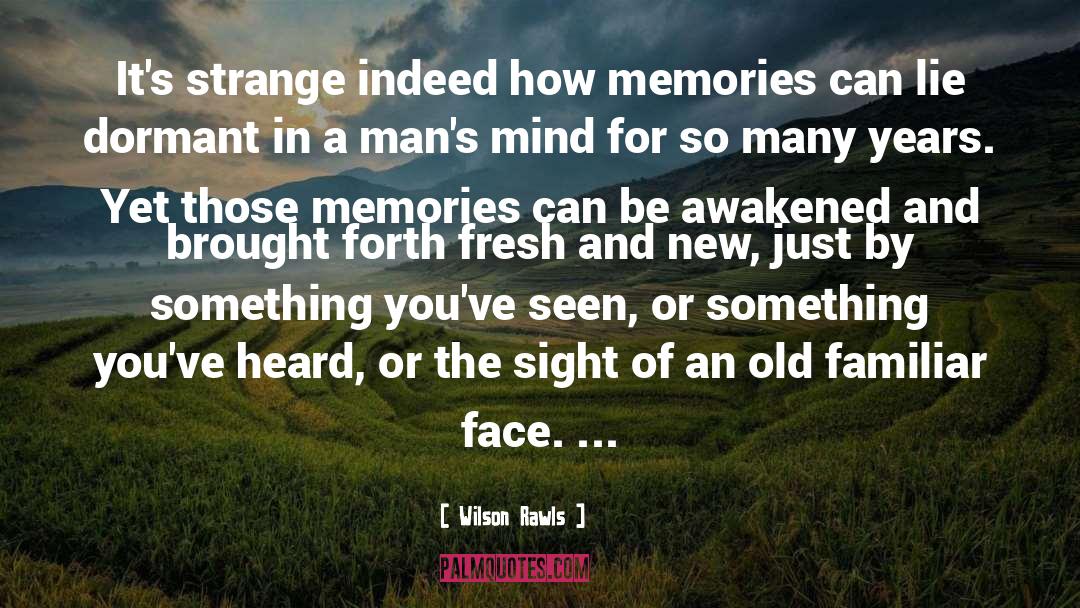 Wilson Rawls Quotes: It's strange indeed how memories