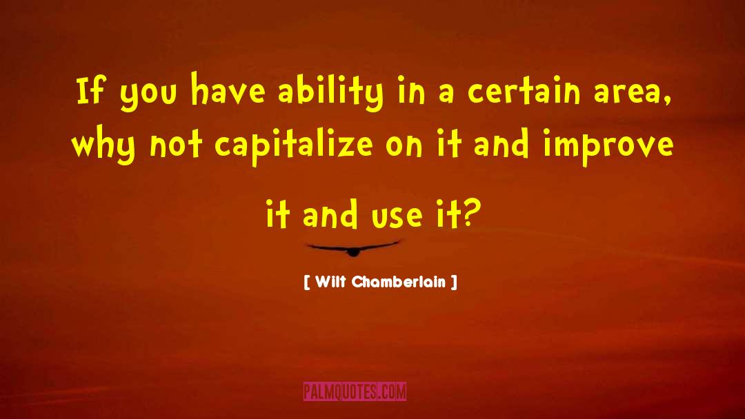 Wilt Chamberlain Quotes: If you have ability in