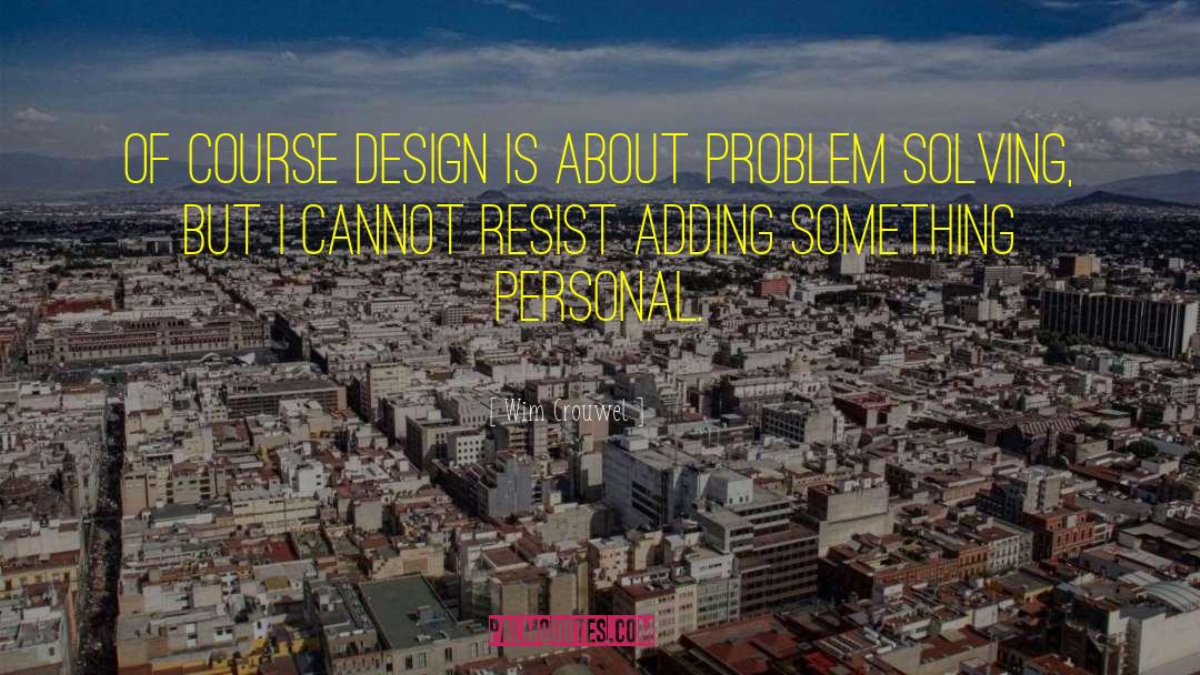 Wim Crouwel Quotes: Of course design is about