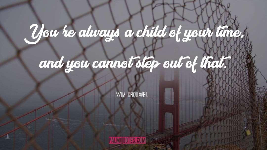 Wim Crouwel Quotes: You're always a child of