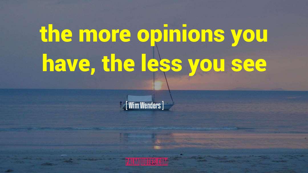 Wim Wenders Quotes: the more opinions you have,