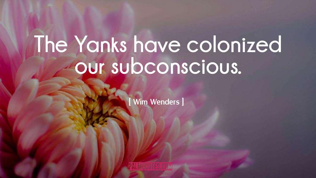 Wim Wenders Quotes: The Yanks have colonized our