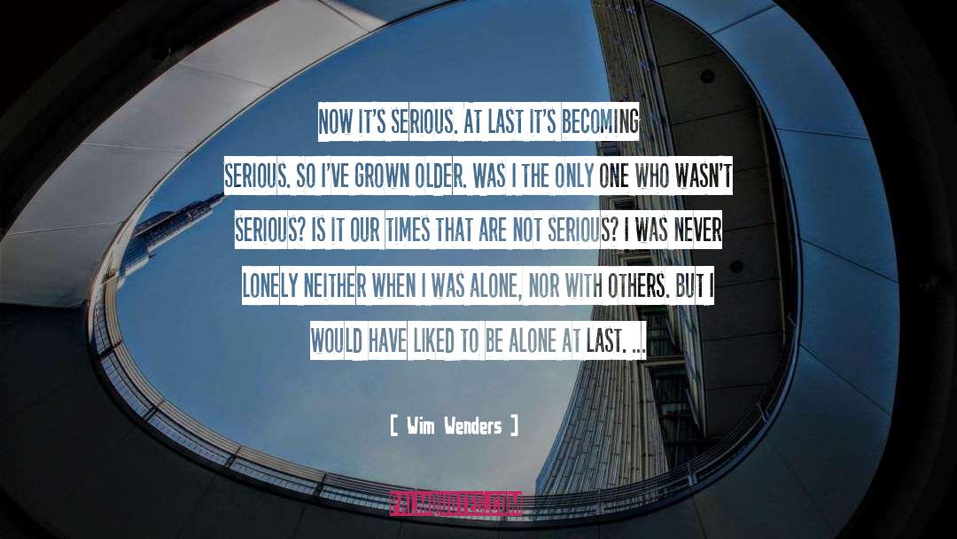Wim Wenders Quotes: Now it's serious. At last