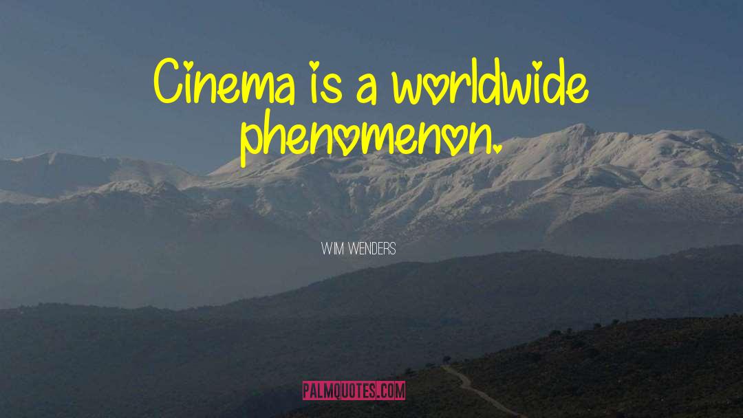 Wim Wenders Quotes: Cinema is a worldwide phenomenon.