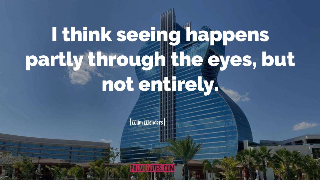Wim Wenders Quotes: I think seeing happens partly