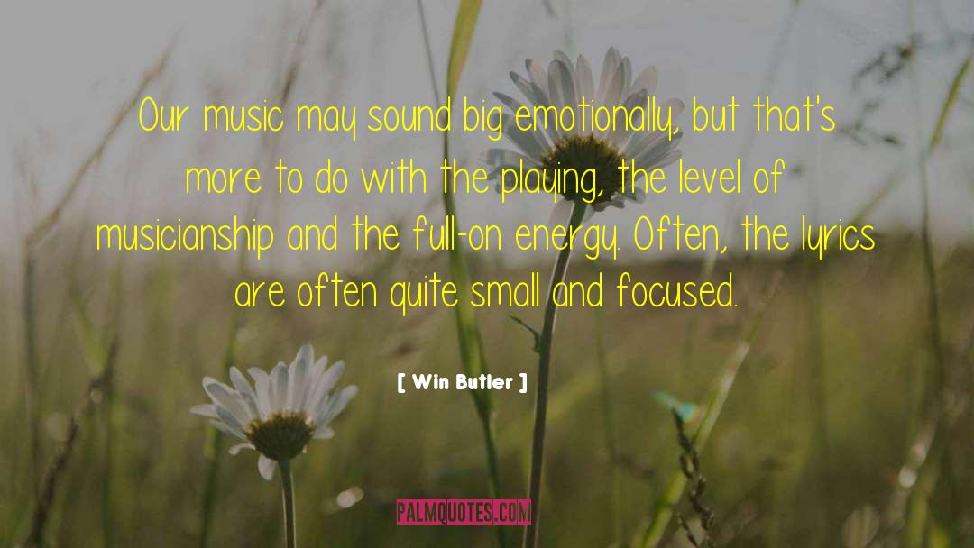 Win Butler Quotes: Our music may sound big