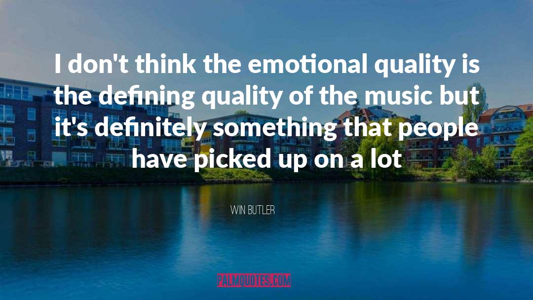 Win Butler Quotes: I don't think the emotional