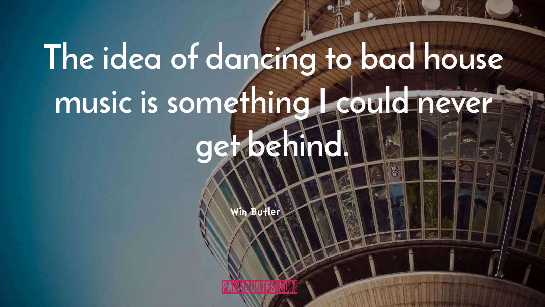 Win Butler Quotes: The idea of dancing to