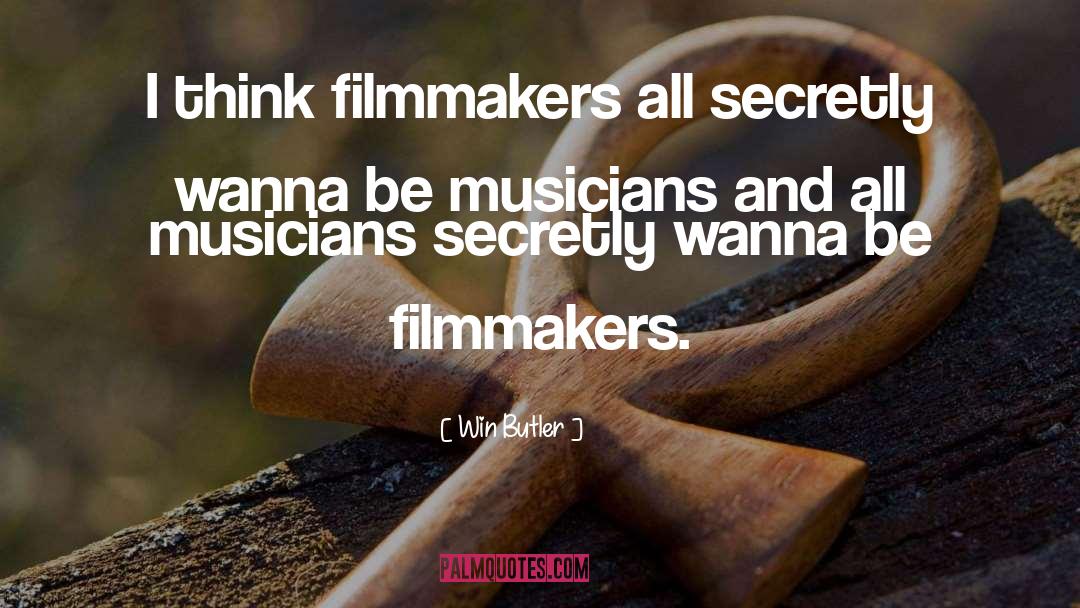 Win Butler Quotes: I think filmmakers all secretly