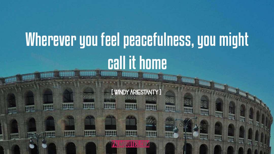 Windy Ariestanty Quotes: Wherever you feel peacefulness, you
