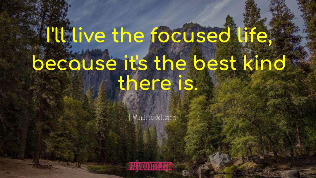 Winifred Gallagher Quotes: I'll live the focused life,