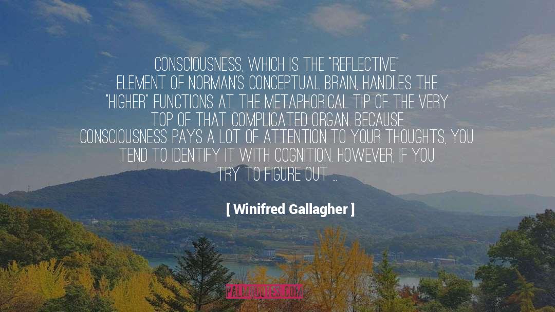 Winifred Gallagher Quotes: Consciousness, which is the 