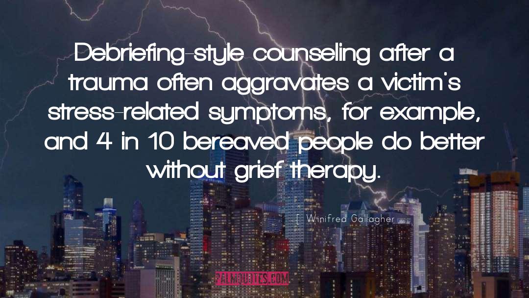 Winifred Gallagher Quotes: Debriefing-style counseling after a trauma