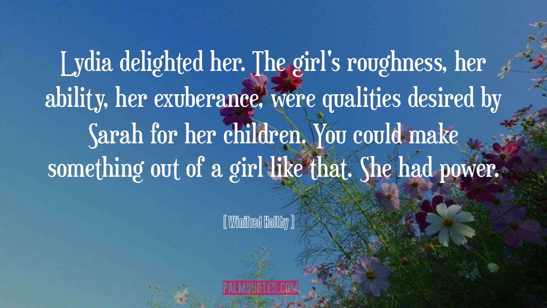 Winifred Holtby Quotes: Lydia delighted her. The girl's
