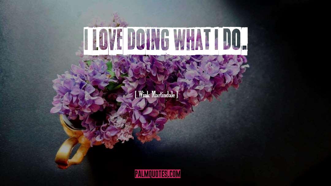 Wink Martindale Quotes: I love doing what I