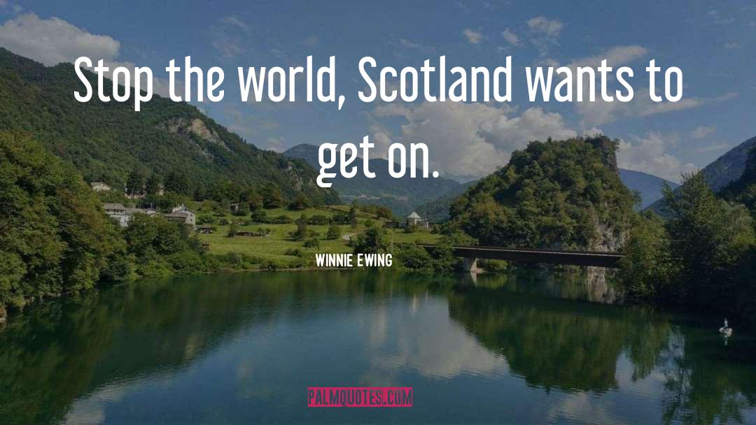 Winnie Ewing Quotes: Stop the world, Scotland wants