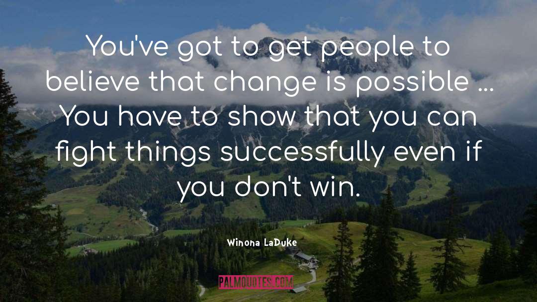 Winona LaDuke Quotes: You've got to get people