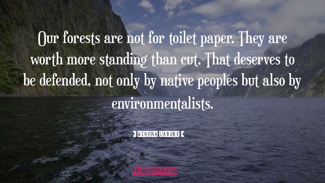 Winona LaDuke Quotes: Our forests are not for