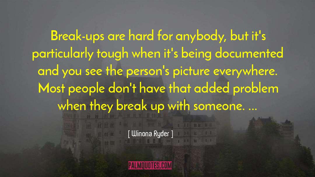 Winona Ryder Quotes: Break-ups are hard for anybody,