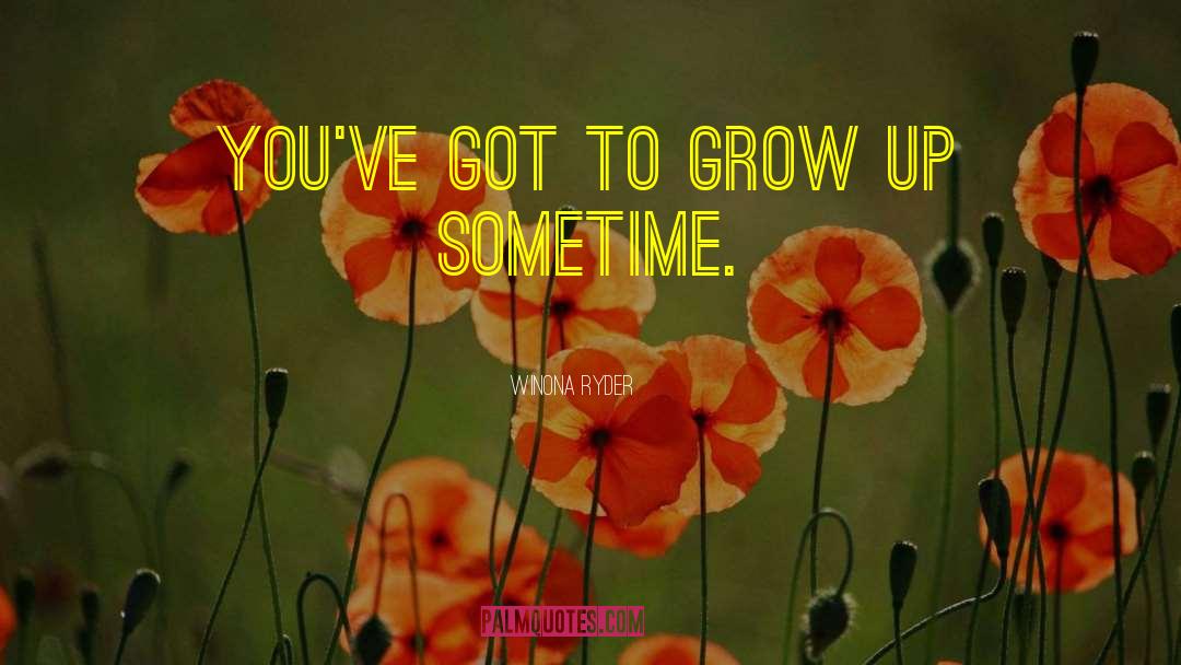 Winona Ryder Quotes: You've got to grow up