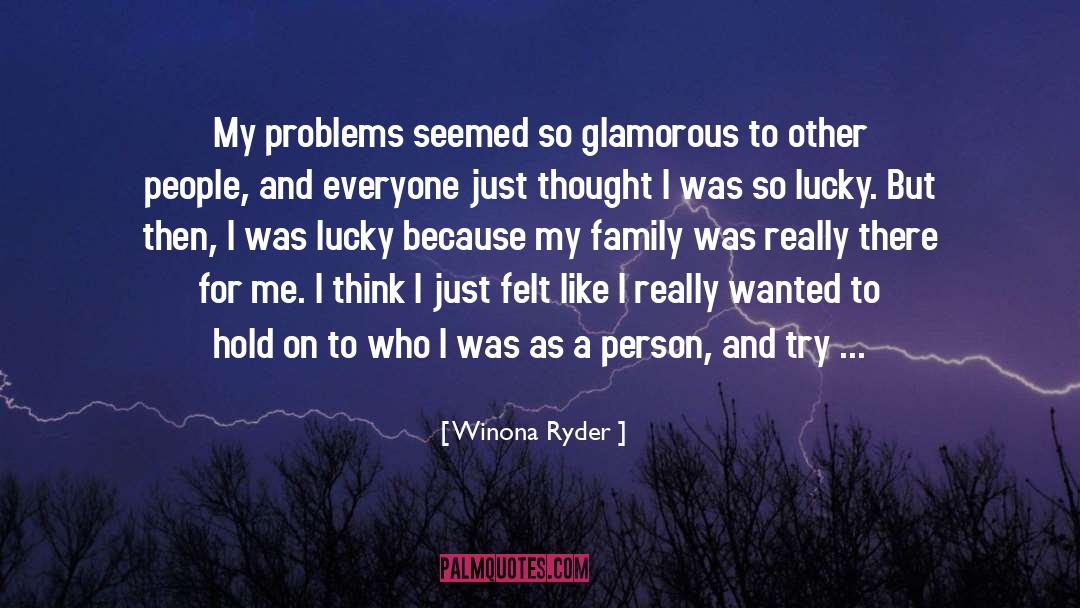 Winona Ryder Quotes: My problems seemed so glamorous