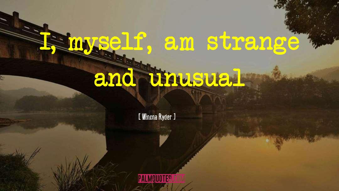 Winona Ryder Quotes: I, myself, am strange and