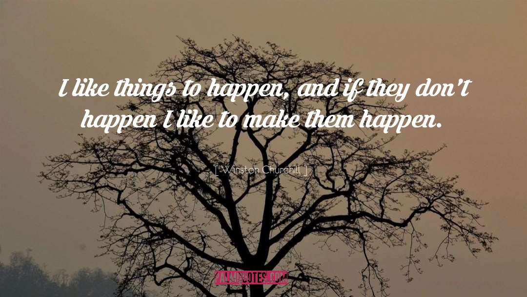 Winston Churchill Quotes: I like things to happen,