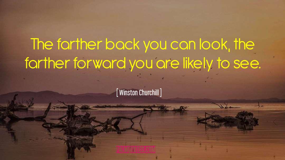 Winston Churchill Quotes: The farther back you can