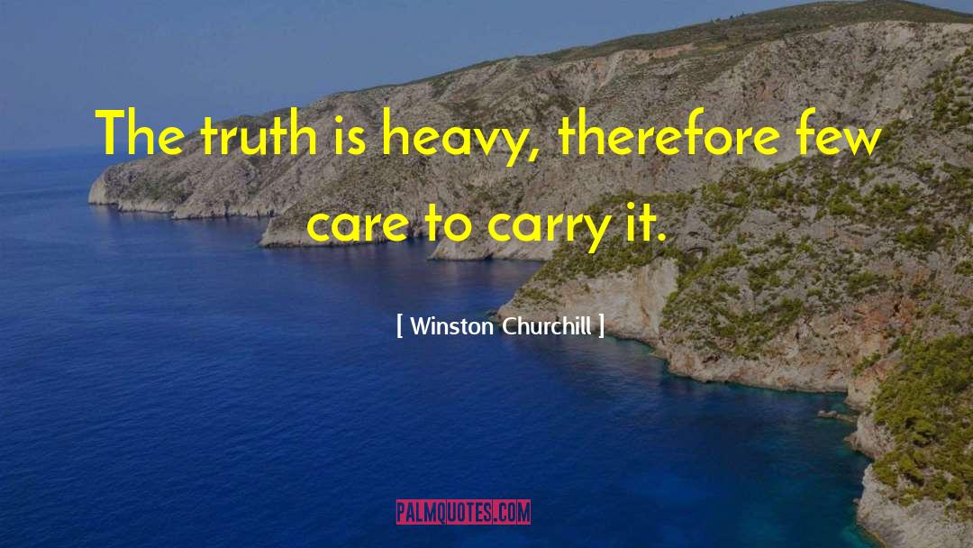 Winston Churchill Quotes: The truth is heavy, therefore