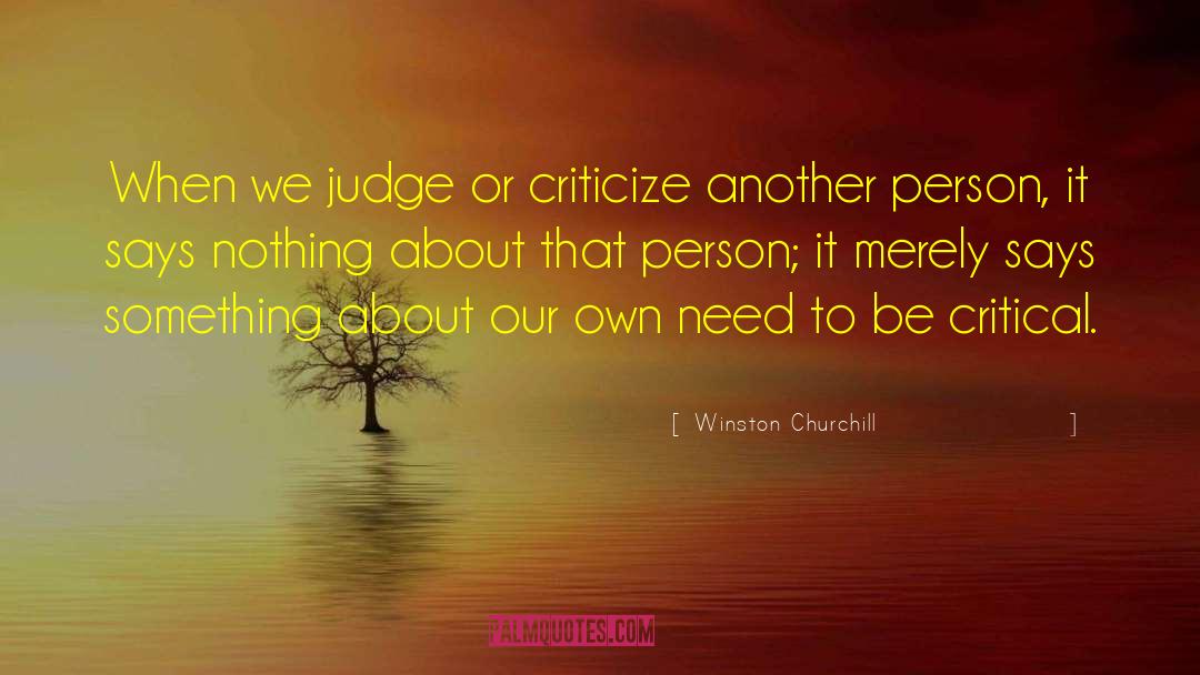 Winston Churchill Quotes: When we judge or criticize