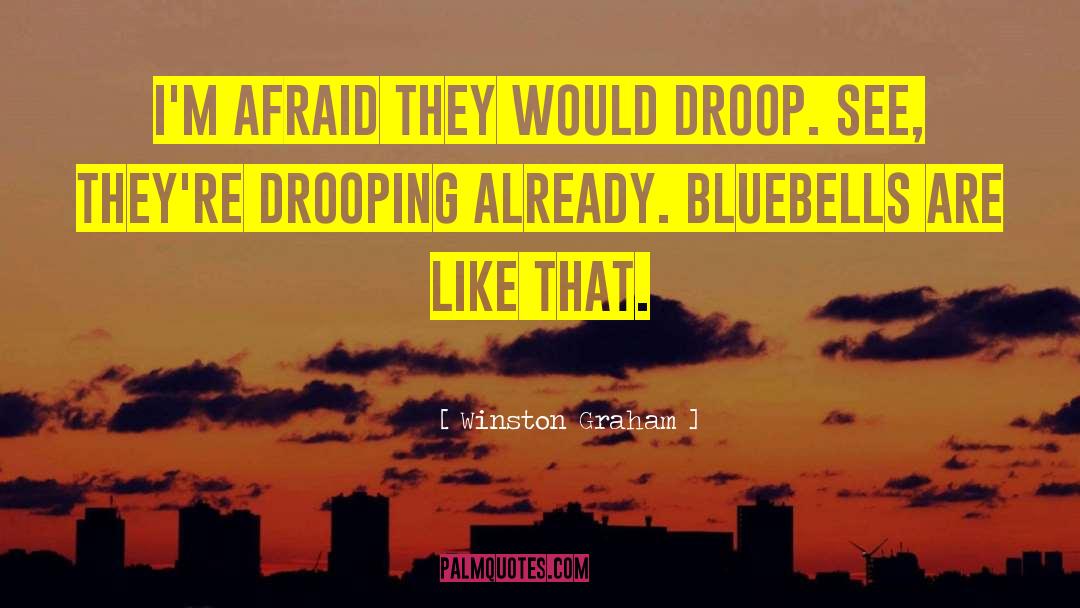 Winston Graham Quotes: I'm afraid they would droop.