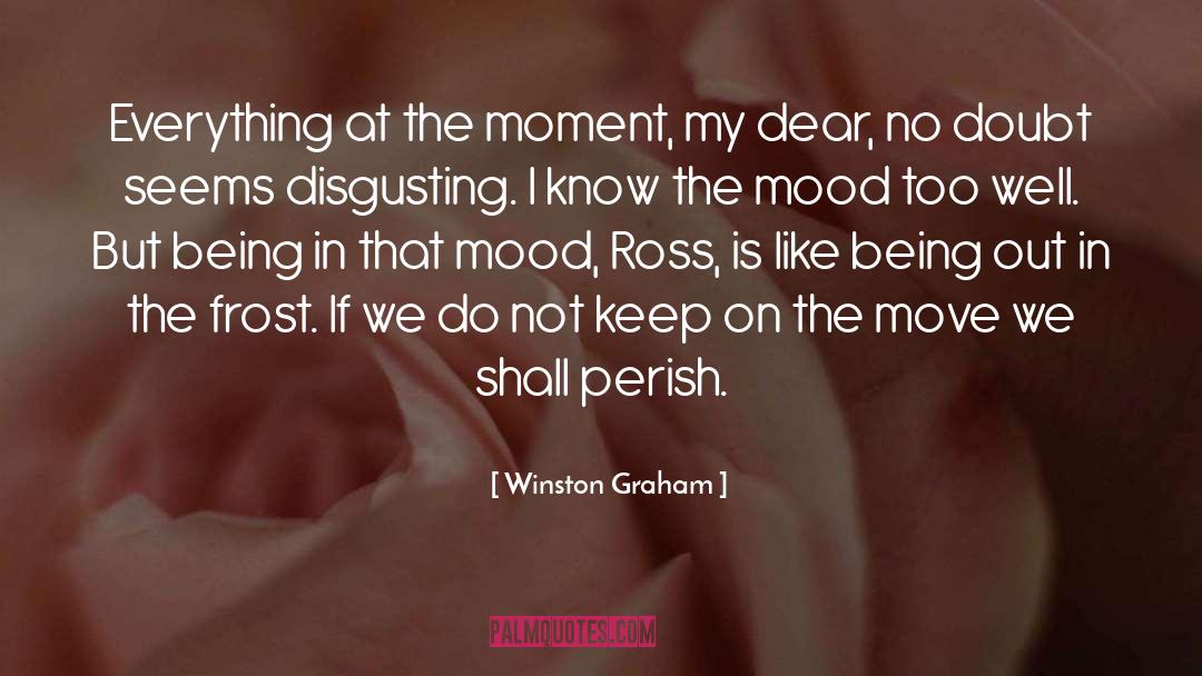 Winston Graham Quotes: Everything at the moment, my
