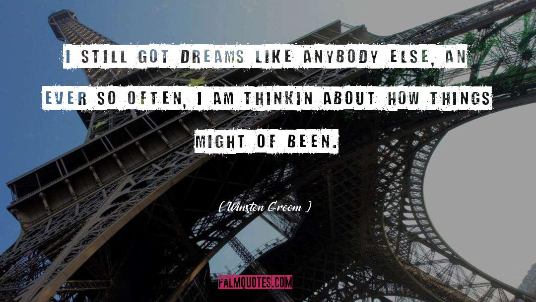 Winston Groom Quotes: I still got dreams like