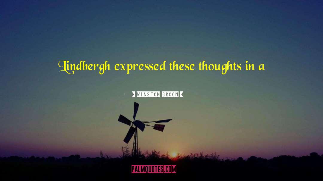 Winston Groom Quotes: Lindbergh expressed these thoughts in