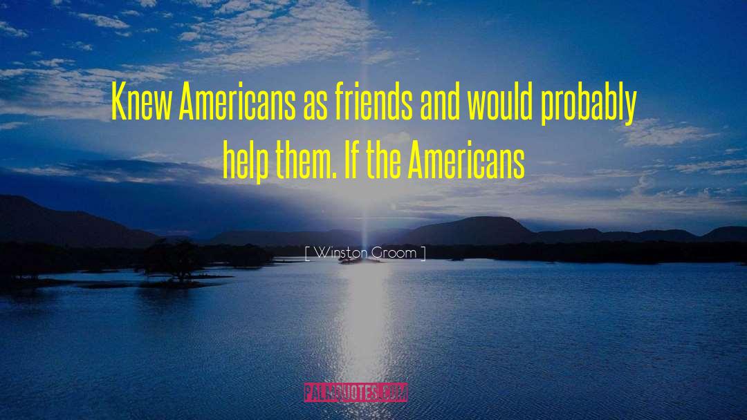 Winston Groom Quotes: Knew Americans as friends and
