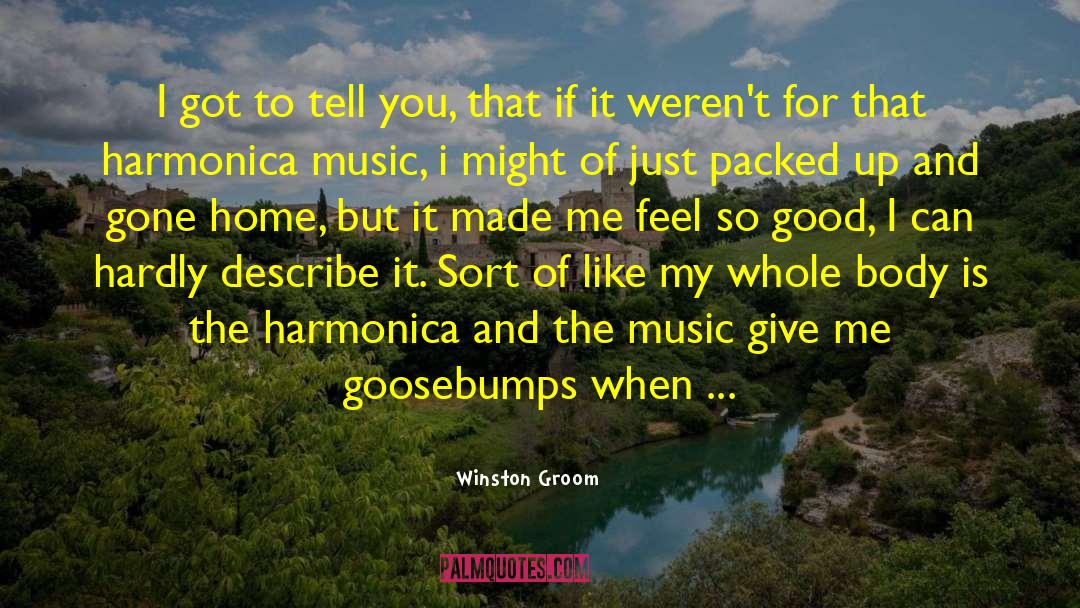 Winston Groom Quotes: I got to tell you,