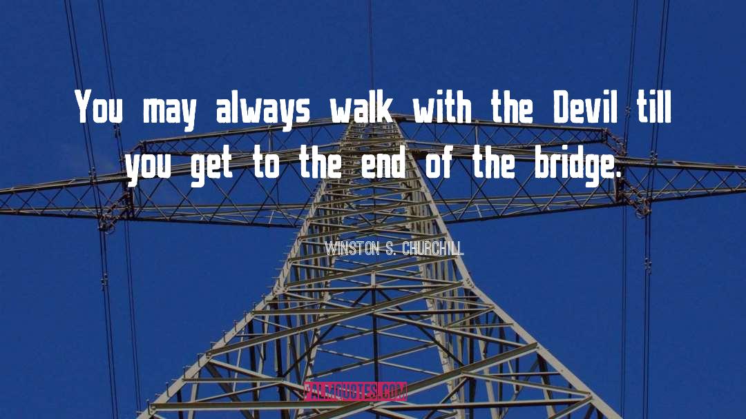 Winston S. Churchill Quotes: You may always walk with