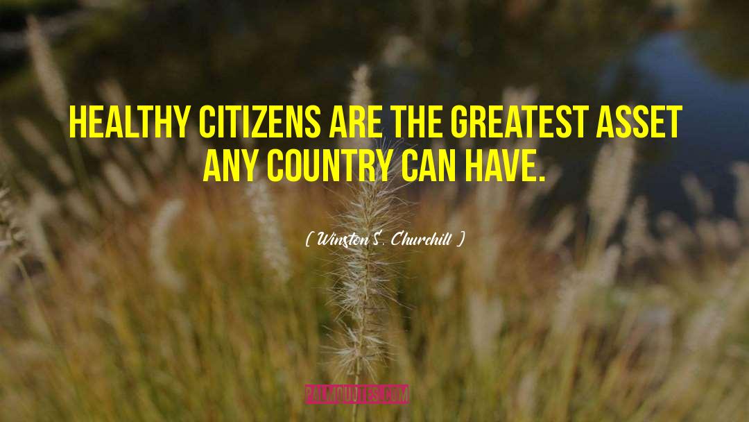 Winston S. Churchill Quotes: Healthy citizens are the greatest