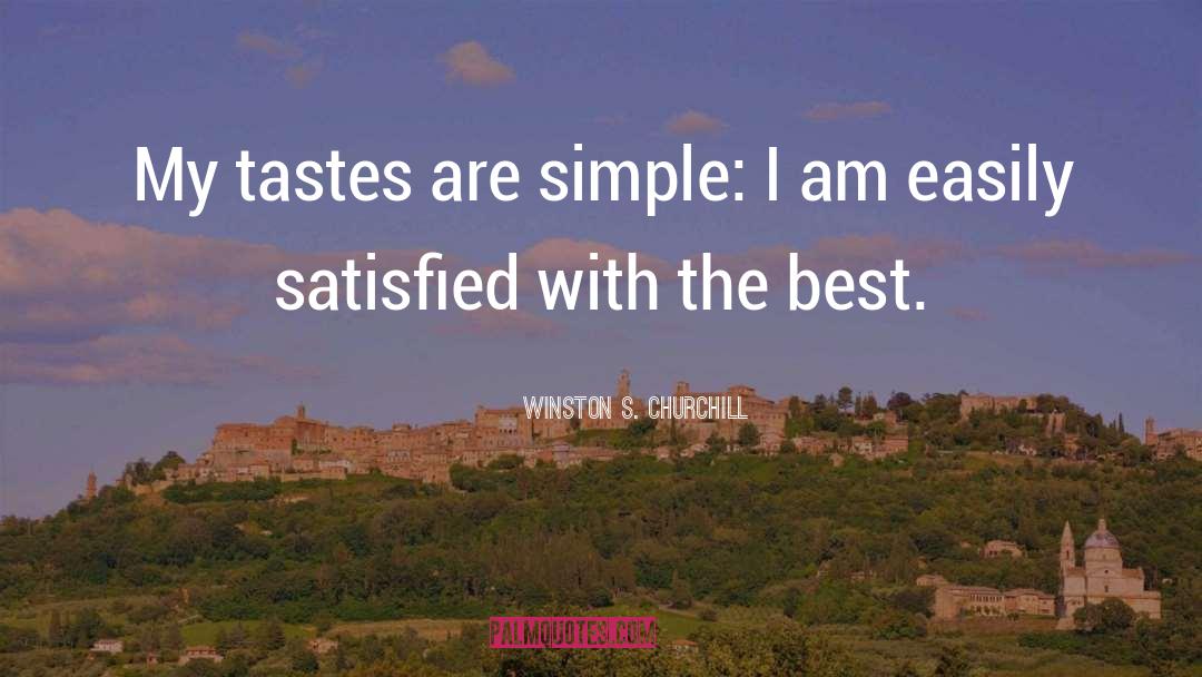 Winston S. Churchill Quotes: My tastes are simple: I