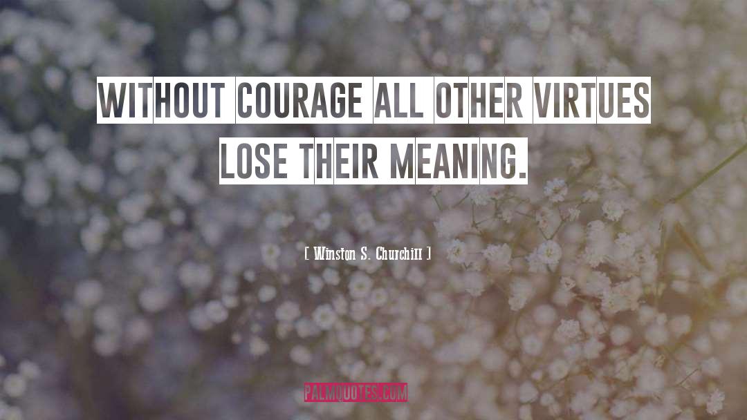 Winston S. Churchill Quotes: Without courage all other virtues