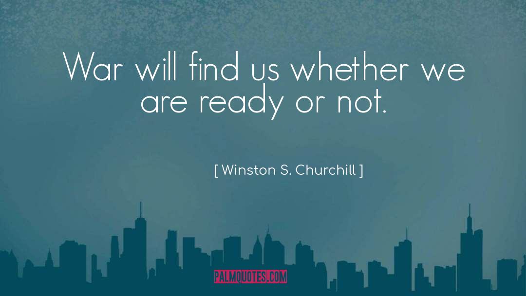 Winston S. Churchill Quotes: War will find us whether