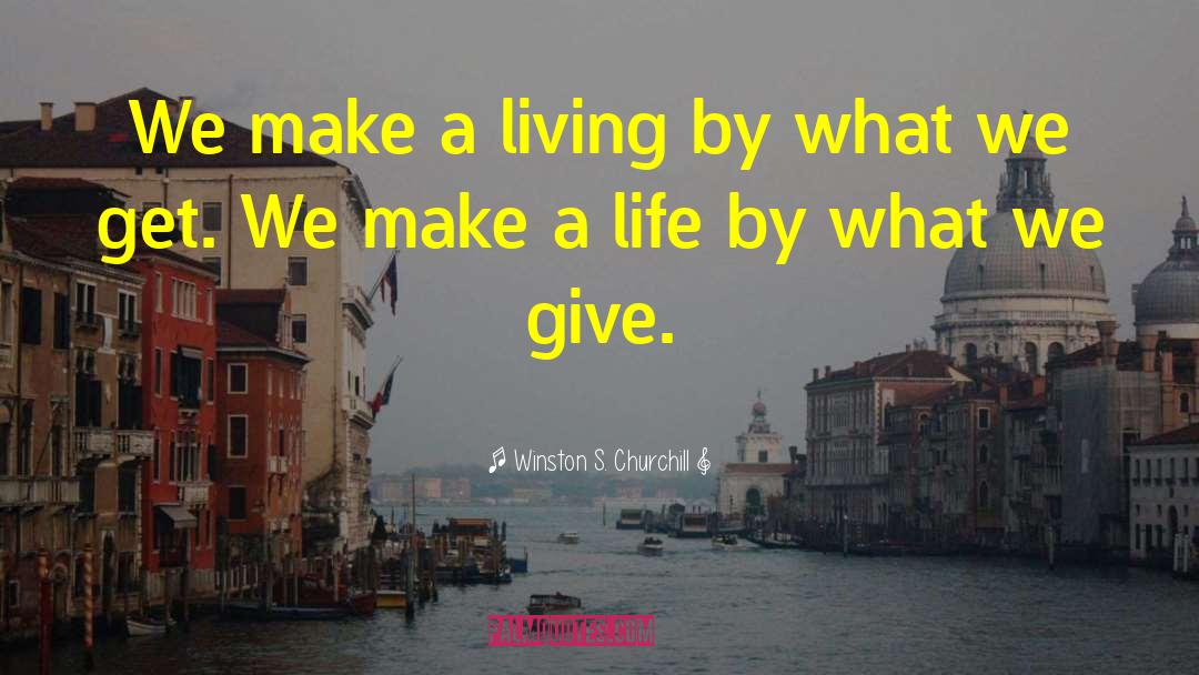 Winston S. Churchill Quotes: We make a living by
