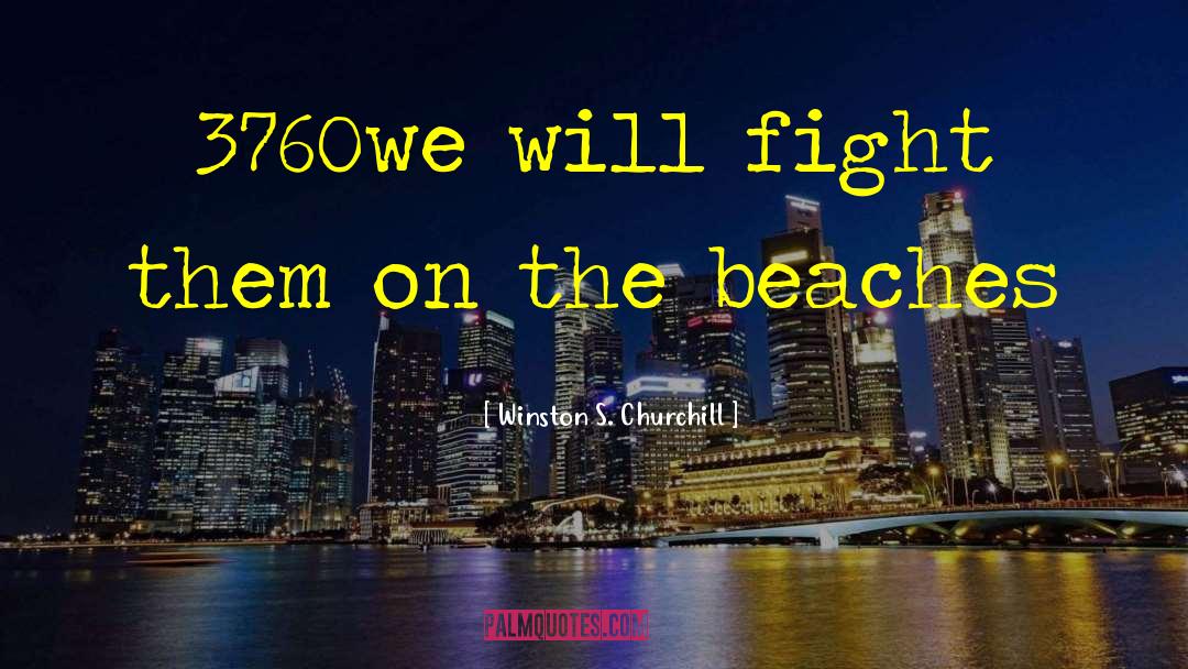 Winston S. Churchill Quotes: 3760we will fight them on