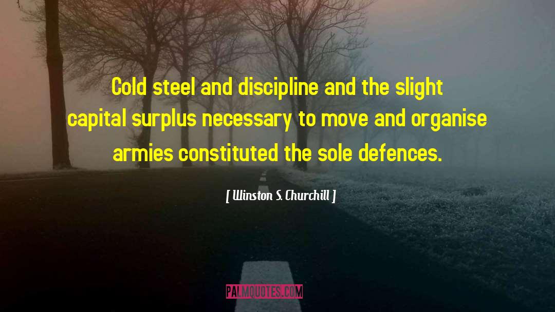 Winston S. Churchill Quotes: Cold steel and discipline and