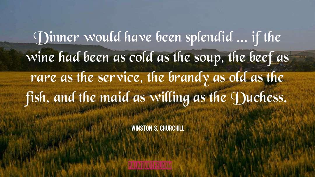Winston S. Churchill Quotes: Dinner would have been splendid